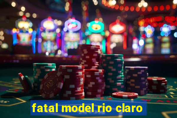 fatal model rio claro